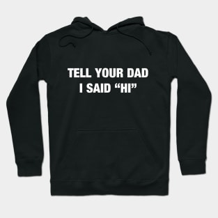 Tell Your Dad I Said "Hi" Hoodie